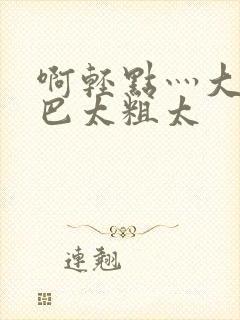 啊轻点灬大ji巴太粗太