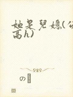 她是儿媳(公媳高h)