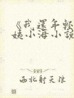 《我还年轻》雪姨小海小说结局