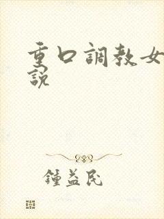 重口调教女生小说