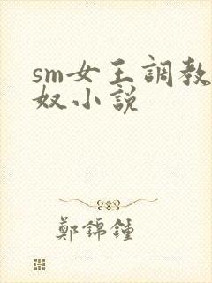 sm女王调教狗奴小说