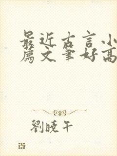 最近古言小说推荐文笔好高质量