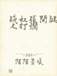 贱奴张开腿给主人打烂封面