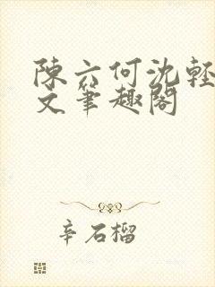 陈六何沈轻舞全文笔趣阁