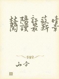 林阳许苏晴全文阅读最新章节更新