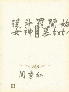 从斗罗开始俘获女神鞪慕txt全本未删减下载