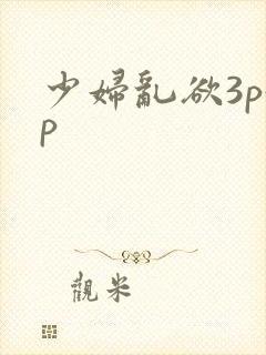 少妇乱欲3p4p