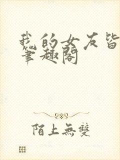 我的女友皆绝色笔趣阁