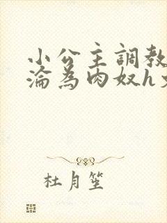 小公主调教喷水沦为肉奴h文封面