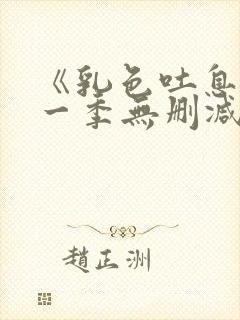 《乳色吐息》第一季无删减在线观看