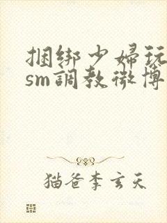 捆绑少妇玩各种sm调教微博