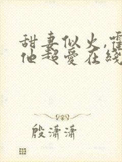 甜妻似火,霍爷他超爱在线