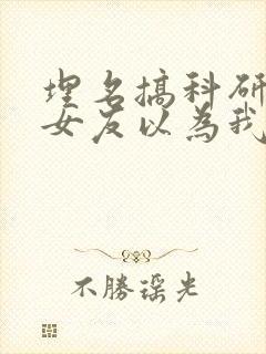 埋名搞科研校花女友以为我死了