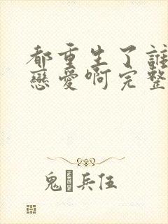 都重生了谁还谈恋爱啊完整阅读封面