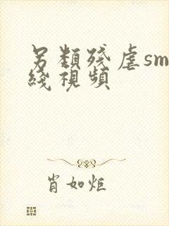 另类残虐sm在线视频