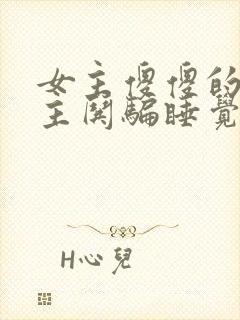 女主傻傻的被男主哄骗睡觉的小说