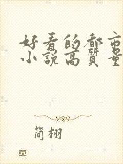 好看的都市言情小说高质量文笔好