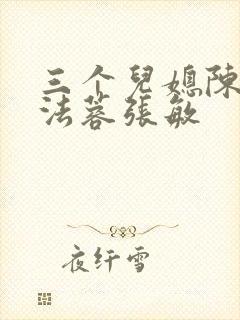 三个儿媳陈红陈法蓉张敏