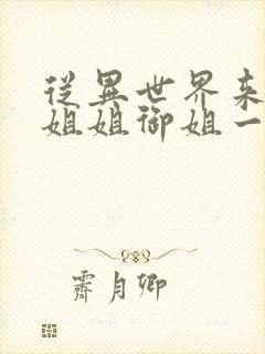 从异世界来的大姐姐御姐一正太一御姐动漫