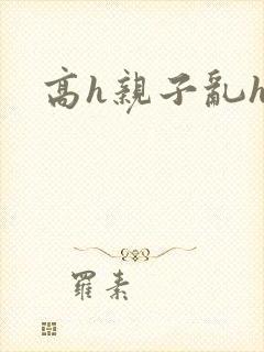 高h亲子乱h