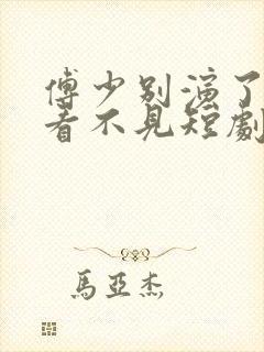 傅少别演了夫人看不见短剧