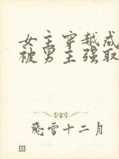 女主穿越成丫鬟被男主强取豪夺