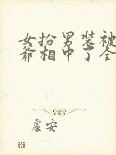 女扮男装被千岁爷相中了全集