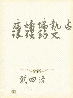 病娇偏执占有欲很强的文