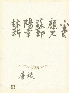 林阳苏颜小说最新章节免费阅读笔趣阁封面