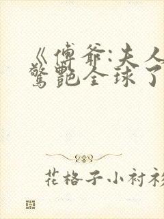 《傅爷:夫人又惊艳全球了》