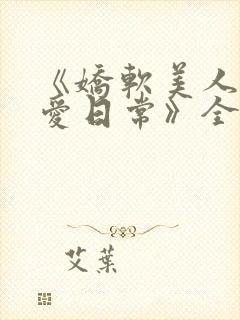 《娇软美人的疼爱日常》全文阅读