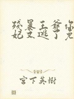 残暴王爷你的王妃又逃了免费阅读