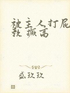 被主人打屁股调教 撅高