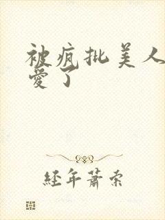 被疯批美人强制爱了