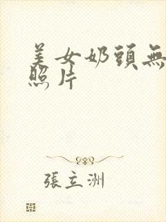 美女奶头无遮挡照片