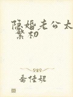 隐婚老公太神秘 繁初