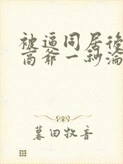 被逼同居后禁欲商爷一秒沦陷短剧