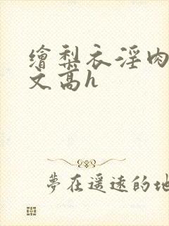 绘梨衣淫肉欲黄文高h