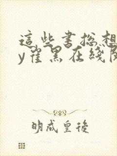 这些书总想我by崔黑在线阅读笔趣阁