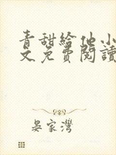 青甜给他小说全文免费阅读笔趣阁