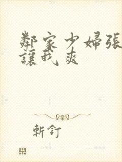 邻家少妇张开腿让我爽