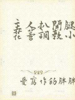 主人扒开腿揉捏花蒂调教小说