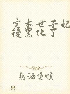 完本世子妃重生后黑化了