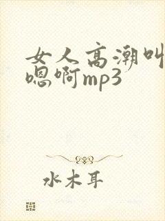 女人高潮叫床声嗯啊mp3