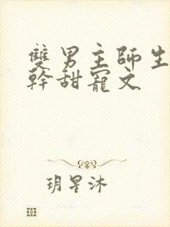 双男主师生恋高干甜宠文