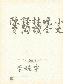 陈锋林晚小说免费阅读全文最新章节