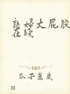 熟妇大屁股人妻在线