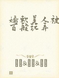 娇软美人被反派百般玩弄