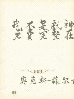 我不是戏神小说免费完整在线阅读