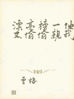 漂亮榜一他今天又偷偷亲我小说全文阅读